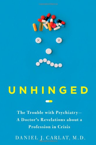 Unhinged: The Trouble with Psychiatry - A Doctor's Revelations about a Profession in Crisis - Click to Buy