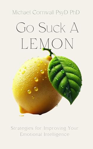 Go Suck a Lemon: Strategies for Improving Your Emotional Intelligence - Click to Buy