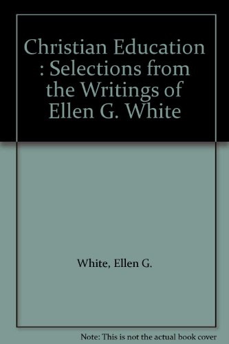 Christian Education : Selections from the Writings of Ellen G. White - Click to Buy