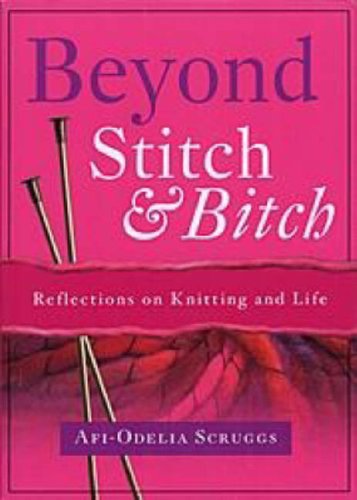 Beyond Stitch And Bitch: Reflections On Knitting And Life - Click to Buy