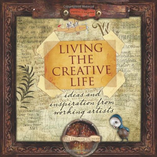 Living the Creative Life: Ideas and Inspiration from Working Artists - Click to Buy