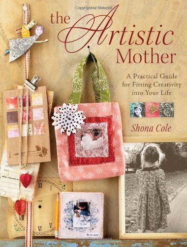 The Artistic Mother: A Practical Guide to Fitting Creativity into Your Life - Click to Buy