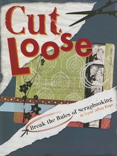 Cut Loose: Break The Rules Of Scrapbooking - Click to Buy