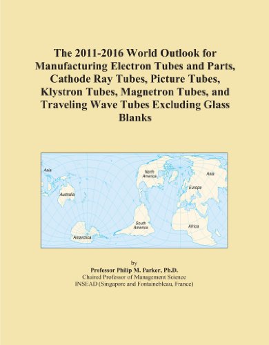 The 2011-2016 World Outlook for Manufacturing Electron Tubes and Parts, Cathode Ray Tubes, Picture Tubes, Klystron Tubes, Magnetron Tubes, and Traveling Wave Tubes Excluding Glass Blanks - Click to Buy