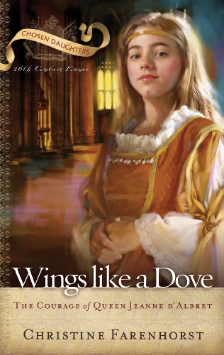 Wings Like a Dove: The Courage of Queen Jeanne D'albret (Chosen Daughters)