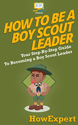 How To Be A Boy Scout Leader: Your Step By Step Guide To Becoming a Boy Scout Leader - Click to Buy