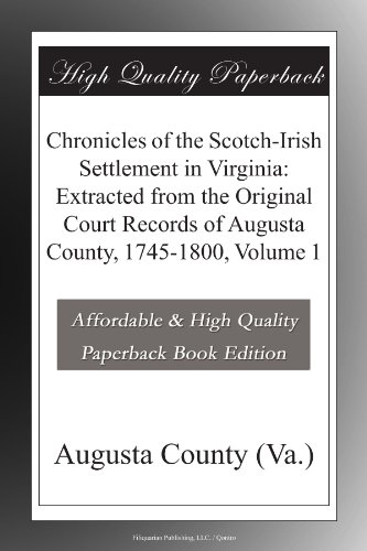 Chronicles of the Scotch-Irish Settlement in Virginia: Extracted from the Original Court Records of Augusta County, 1745-1800, Volume 1 - Click to Buy