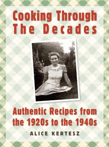 Cooking Through the Decades: Authentic Recipes From the 1920s, 1930s, and 1940s