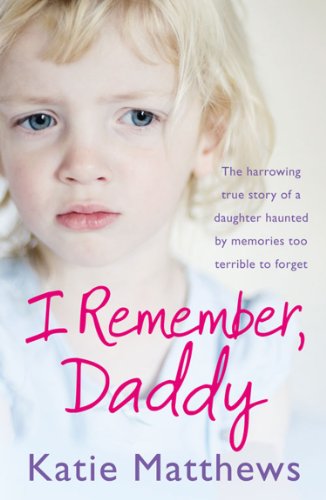 I Remember, Daddy: The harrowing true story of a daughter haunted by memories too terrible to forget - Click to Buy