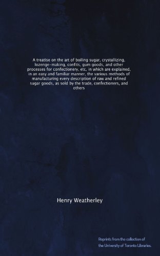 A treatise on the art of boiling sugar, crystallizing, lozenge-making, confits, gum goods, and other processes for confectionery, etc, in which are ... of manufacturing every description of... - Click to Buy