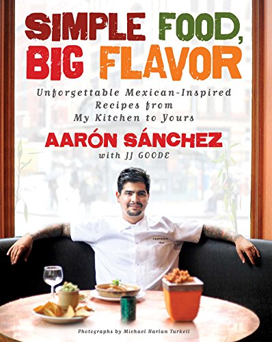 Simple Food, Big Flavor: Unforgettable Mexican-Inspired Recipes from My Kitchen to Yours - Click to Buy