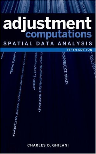 By Charles D. Ghilani Ph.D.: Adjustment Computations: Spatial Data Analysis Fifth (5th) Edition - Click to Buy