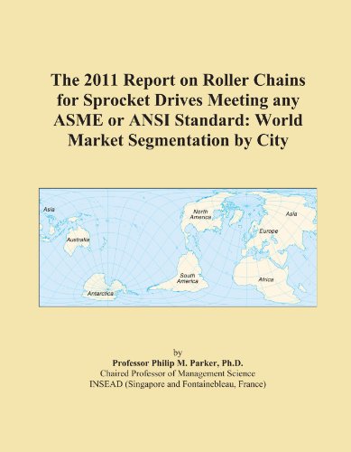 The 2011 Report on Roller Chains for Sprocket Drives Meeting any ASME or ANSI Standard: World Market Segmentation by City - Click to Buy