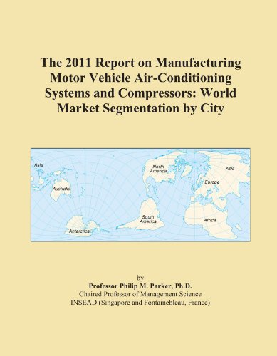 The 2011 Report on Manufacturing Motor Vehicle Air-Conditioning Systems and Compressors: World Market Segmentation by City - Click to Buy