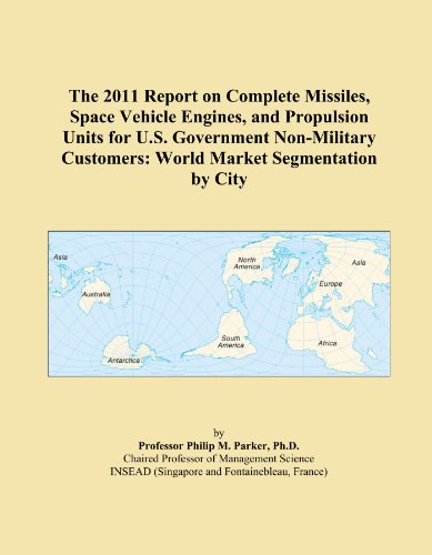 The 2011 Report on Complete Missiles, Space Vehicle Engines, and Propulsion Units for U.S. Government Non-Military Customers: World Market Segmentation by City - Click to Buy