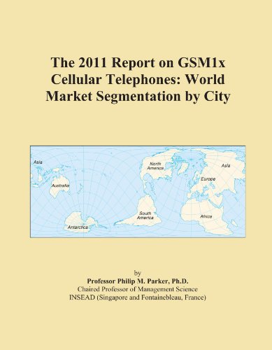 The 2011 Report on GSM1x Cellular Telephones: World Market Segmentation by City - Click to Buy
