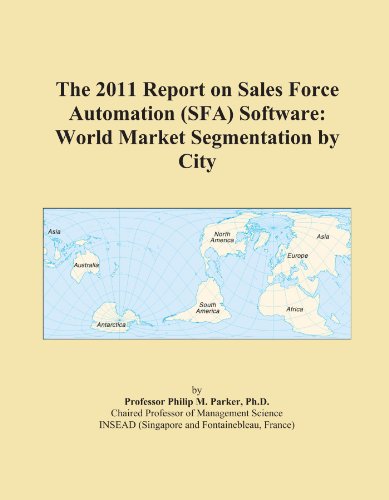 The 2011 Report on Sales Force Automation (SFA) Software: World Market Segmentation by City - Click to Buy