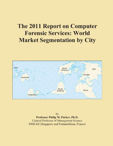 The 2011 Report on Computer Forensic Services: World Market Segmentation by City - Click to Buy