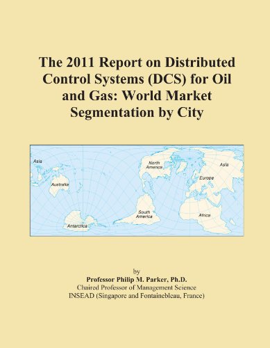 The 2011 Report on Distributed Control Systems (DCS) for Oil and Gas: World Market Segmentation by City - Click to Buy