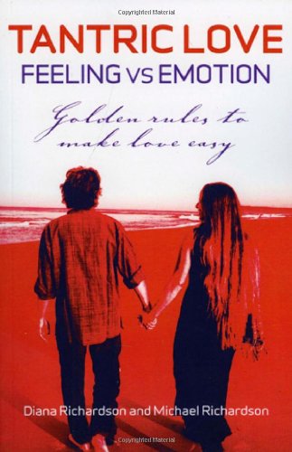 By Diana Richardson - Tantric Love: Feeling vs Emotion: Golden Rules to Make Love Easy - Click to Buy