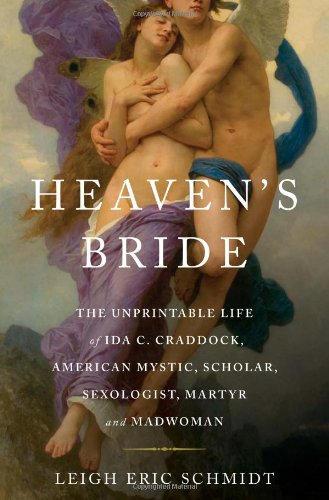 Heaven's Bride: The Unprintable Life of Ida C. Craddock, American Mystic, Scholar, Sexologist, Martyr, and Madwoman - Click to Buy