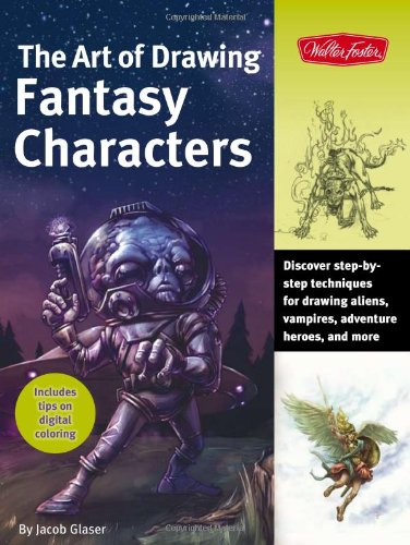 The Art of Drawing Fantasy Characters: Discover step-by-step techniques for drawing aliens, vampires, adventure heroes, and more