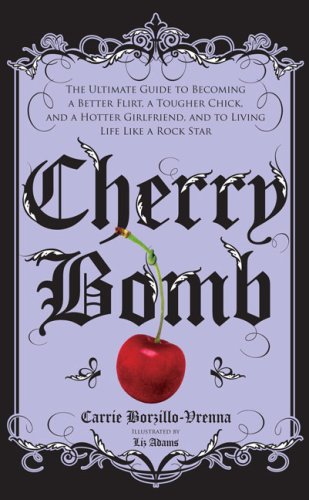 Cherry Bomb: The Ultimate Guide to Becoming a Better Flirt, a Tougher Chick, and a Hotter Girlfriend--and to Living Life Like a Rock Star - Click to Buy