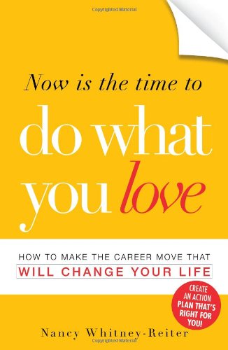 Now is the Time to Do What You Love: How to Make the Career Move that Will Change Your Life