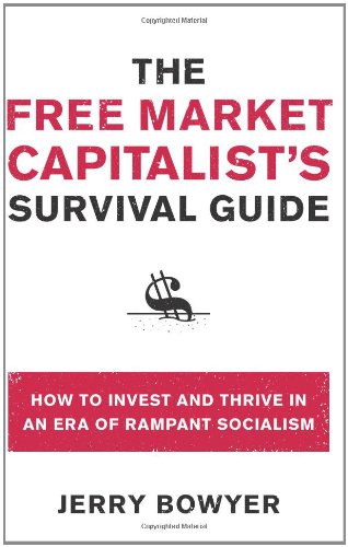 The Free Market Capitalist's Survival Guide: How to Invest and Thrive in an Era of Rampant Socialism - Click to Buy