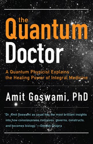 The Quantum Doctor: A Quantum Physicist Explains the Healing Power of Integral Medicine - Click to Buy