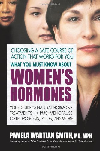 (WHAT YOU MUST KNOW ABOUT WOMEN'S HORMONES: YOUR GUIDE TO NATURAL HORMONE TREATMENT FOR PMS, MENOPAUSE, OSTEOPOROSIS, PCOS, AND MORE ) By Wartian Smith, Pamela (Author) Paperback Published on (11, 2009) - Click to Buy