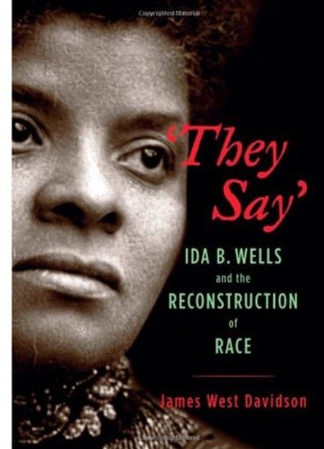 "They Say": Ida B. Wells and the Reconstruction of Race (New Narratives in American History)