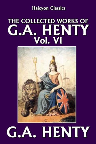The Collected Works of G.A. Henty Vol. VI (Halcyon Classics) - Click to Buy