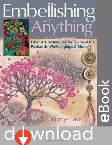 Embellishing with Anything: Fiber Art Techniques for Quilts--ATCs, Postcards, Wallhangings & More - Click to Buy