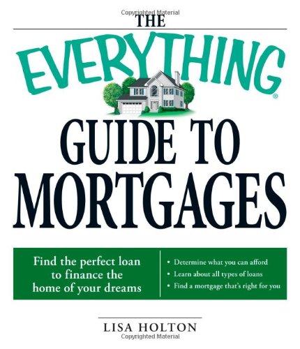 The Everything Guide to Mortgages Book: Find the perfect loan to finance the home of your dreams (Everything (Business & Personal Finance)) - Click to Buy