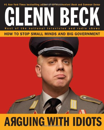 Arguing with Idiots: How to Stop Small Minds and Big Government - Click to Buy