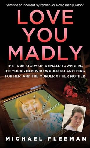 Love You Madly: The True Story of a Small-Town Girl, the Young Men Who Would Do Anything for Her, and the Murder of Her Mother - Click to Buy