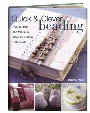 Quick & Clever Beading: Over 50 Fast and Fabulous Ideas for Crafting with Beads - Click to Buy