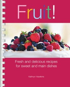 Fruit!: Fresh and Delicious Recipes for Sweet and Main Dishes