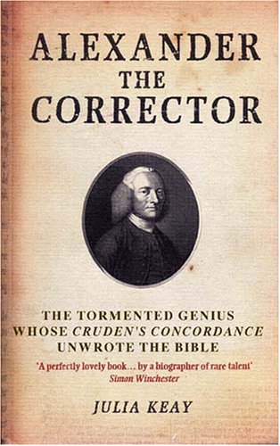 Alexander the Corrector: The Tormented Genius Whose Cruden's Concordance Unwrote theBible - Click to Buy