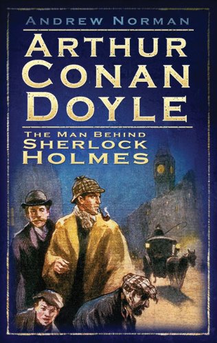 Arthur Conan Doyle: The Man Behind Sherlock Holmes - Click to Buy