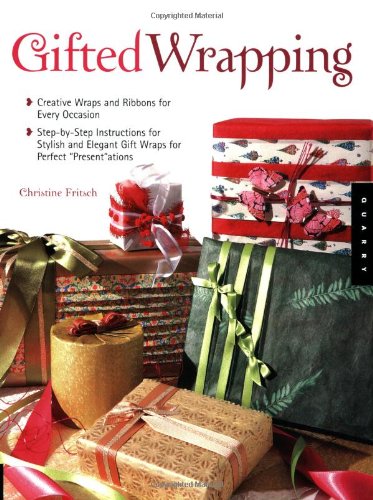 Gifted Wrapping: Creative Wraps and Ribbons for Every Occasion Step-by-Step Instructions for Stylish and Elegant Gift Wraps for Perfect "Present"ations