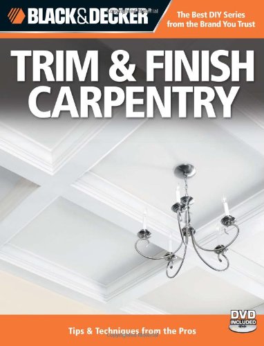 Black & Decker Trim & Finish Carpentry, with DVD, 2nd Edition: Tips & Techniques from the Pros - Click to Buy