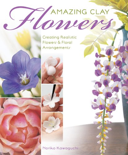 Amazing Clay Flowers: Creating Realistic Flowers & Floral Arrangements - Click to Buy