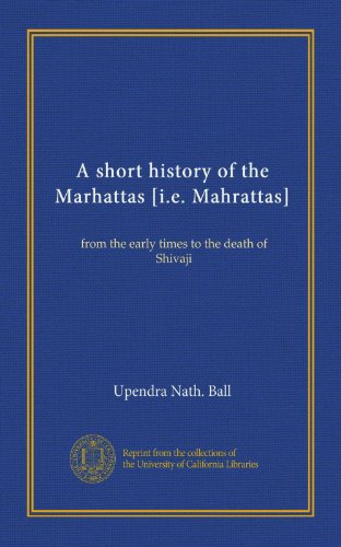 A short history of the Marhattas [i.e. Mahrattas]: from the early times to the death of Shivaji
