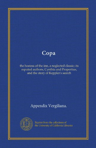 Copa: the hostess of the inn, a neglected classic; its reputed authors, Cynthia and Propertius, and the story of Keppler's search