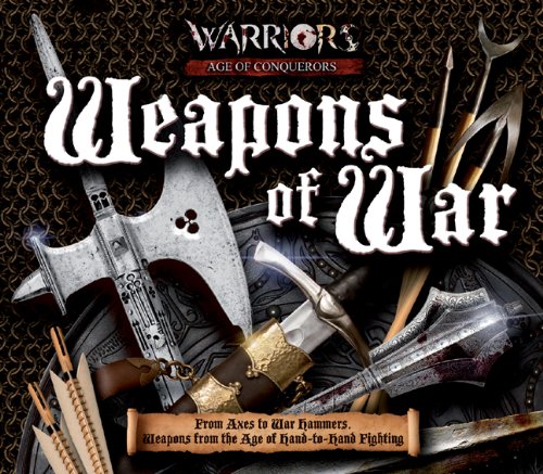 Weapons of War: From Axes to War Hammers, Weapons From the Age of Hand-to-Hand Fighting - Click to Buy