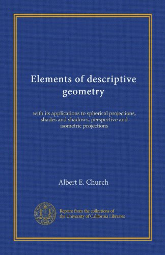 Elements of descriptive geometry: with its applications to spherical projections, shades and shadows, perspective and isometric projections - Click to Buy