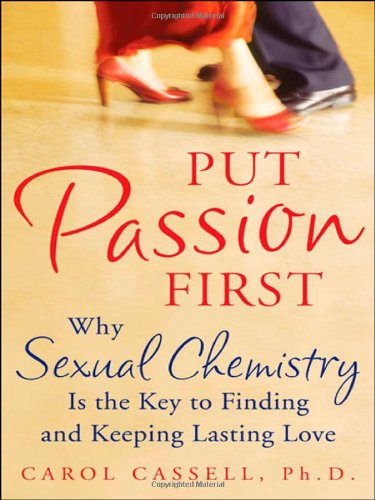 Put Passion First: How Sexual Chemistry is the Key to Finding and Keeping the Man of Your Dreams