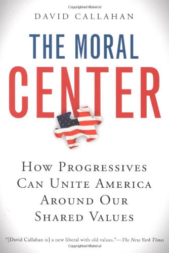 The Moral Center: How Progressives Can Unite America Around Our Shared Values - Click to Buy
